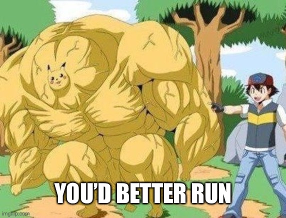 Buff Pikachu | YOU’D BETTER RUN | image tagged in buff pikachu | made w/ Imgflip meme maker