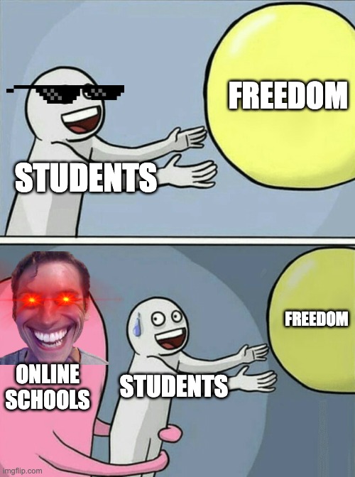 Running Away Balloon | FREEDOM; STUDENTS; FREEDOM; ONLINE SCHOOLS; STUDENTS | image tagged in memes,running away balloon | made w/ Imgflip meme maker