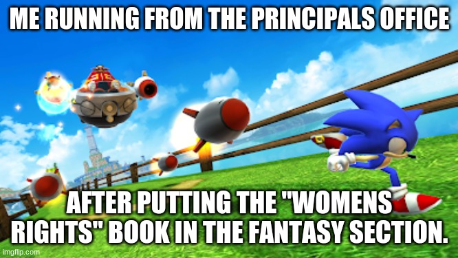 Don't take seriously just a joke |  ME RUNNING FROM THE PRINCIPALS OFFICE; AFTER PUTTING THE "WOMENS RIGHTS" BOOK IN THE FANTASY SECTION. | image tagged in womens rights | made w/ Imgflip meme maker