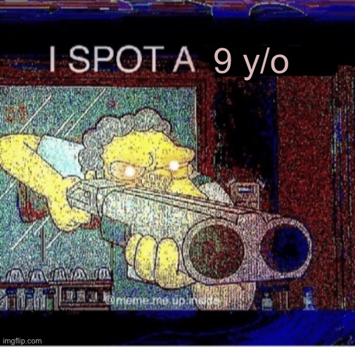 I spot a thot | 9 y/o | image tagged in i spot a thot | made w/ Imgflip meme maker