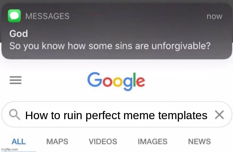 God Text Message | How to ruin perfect meme templates | image tagged in god text message | made w/ Imgflip meme maker