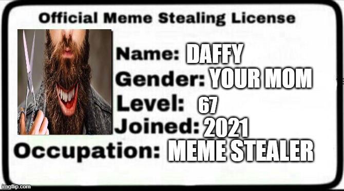 Meme Stealing License | DAFFY; YOUR MOM; 67; 2021; MEME STEALER | image tagged in meme stealing license | made w/ Imgflip meme maker