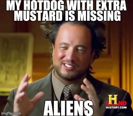 Ancient Aliens | MY HOTDOG WITH EXTRA MUSTARD IS MISSING ALIENS | image tagged in memes,ancient aliens | made w/ Imgflip meme maker
