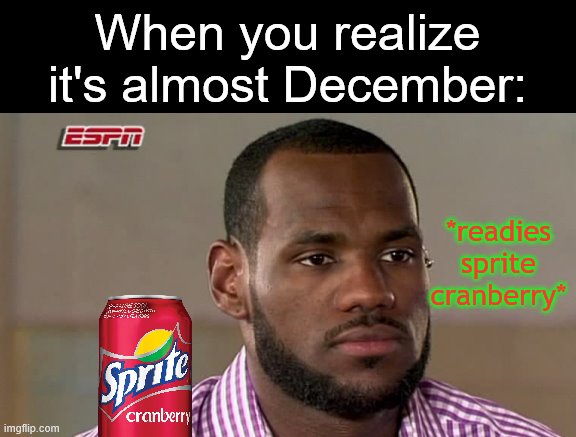 I can't wait till the SC memes get revived! | When you realize it's almost December:; *readies sprite cranberry* | image tagged in lebron james the decision,memes,sprite cranberry | made w/ Imgflip meme maker