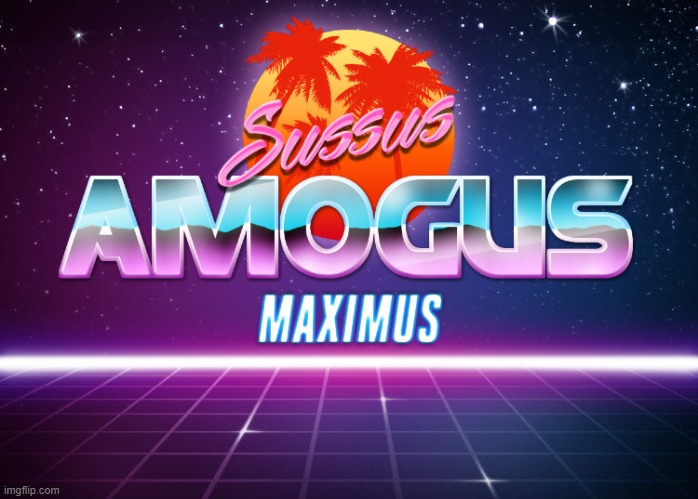 Sussus Amogus Maximus | image tagged in sussus amogus maximus | made w/ Imgflip meme maker
