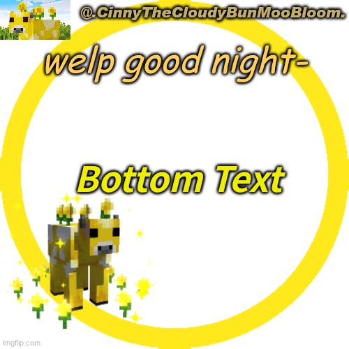 m o o ! | welp good night-; Bottom Text | image tagged in m o o,bingo in my ass hole lmao,im sorry | made w/ Imgflip meme maker