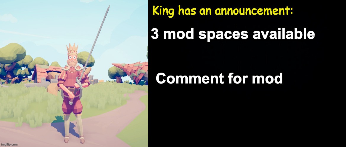 King has an announcement |  3 mod spaces available; Comment for mod | image tagged in king has an announcement | made w/ Imgflip meme maker