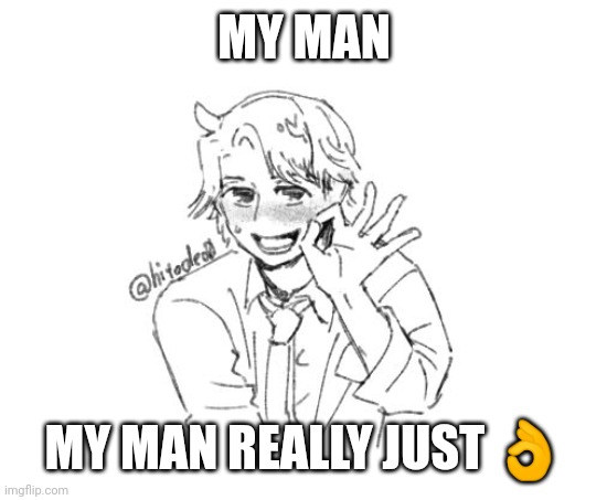 MY MAN; MY MAN REALLY JUST 👌 | made w/ Imgflip meme maker