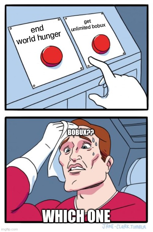 Two Buttons | get unlimited bobux; end world hunger; BOBUX?? WHICH ONE | image tagged in memes,two buttons | made w/ Imgflip meme maker