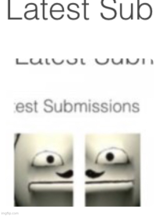 Look at my latest submissions | made w/ Imgflip meme maker