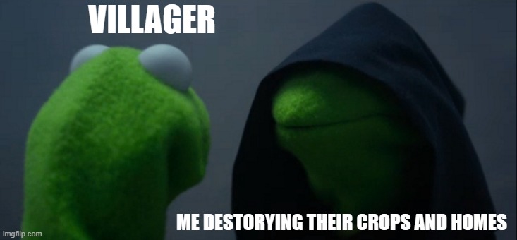 Can I have a mending book? | VILLAGER; ME DESTORYING THEIR CROPS AND HOMES | image tagged in memes,evil kermit | made w/ Imgflip meme maker