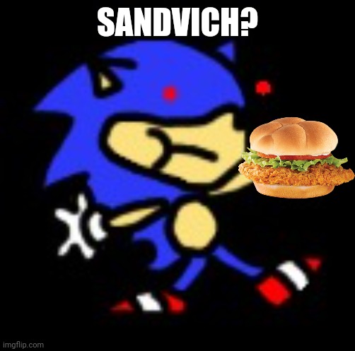 sunky.mpeg | SANDVICH? | image tagged in sunky mpeg | made w/ Imgflip meme maker