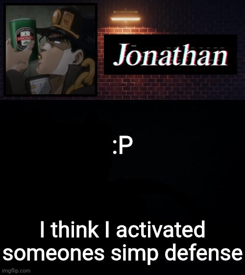 :P; I think I activated someones simp defense | image tagged in jonathan | made w/ Imgflip meme maker