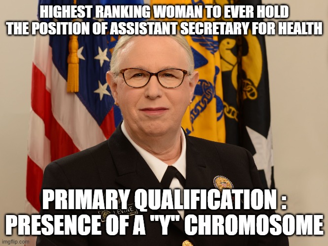 Those Wacky Admirals | HIGHEST RANKING WOMAN TO EVER HOLD THE POSITION OF ASSISTANT SECRETARY FOR HEALTH; PRIMARY QUALIFICATION : PRESENCE OF A "Y" CHROMOSOME | made w/ Imgflip meme maker