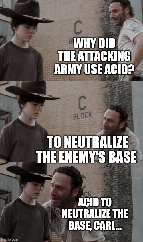 delta force | WHY DID THE ATTACKING ARMY USE ACID? TO NEUTRALIZE THE ENEMY'S BASE; ACID TO NEUTRALIZE THE BASE, CARL... | image tagged in rick and carl 3 1,chemistry | made w/ Imgflip meme maker