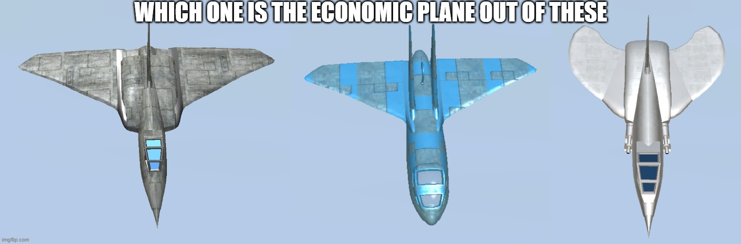 WHICH ONE IS THE ECONOMIC PLANE OUT OF THESE | image tagged in djk model 1,cve model 1,xba model 1 | made w/ Imgflip meme maker