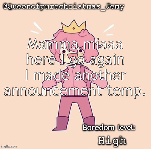 Jemy temp #26 | Mamma miaaa here I go again
I made another announcement temp. Boredom; High | image tagged in jemy temp 26 | made w/ Imgflip meme maker