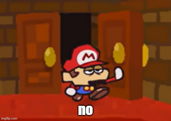 Mario Walks Through The Door Disappointed | no | image tagged in mario walks through the door disappointed | made w/ Imgflip meme maker