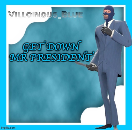 GET DOWN MR PRESIDENT | image tagged in petite chou-fleur | made w/ Imgflip meme maker