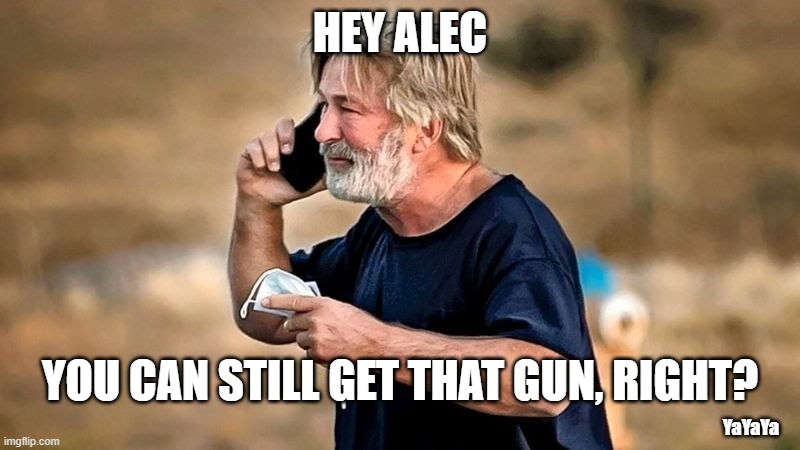 Whatch'a Doin' At Lunch? | HEY ALEC; YOU CAN STILL GET THAT GUN, RIGHT? YaYaYa | image tagged in alec baldwin d d | made w/ Imgflip meme maker