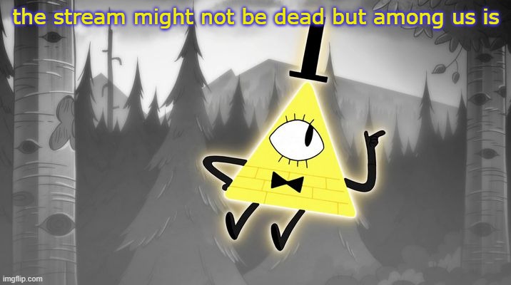 Bill Cipher | the stream might not be dead but among us is | image tagged in bill cipher | made w/ Imgflip meme maker