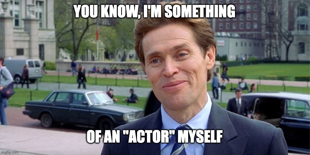You know, I'm something of a scientist myself | YOU KNOW, I'M SOMETHING; OF AN "ACTOR" MYSELF | image tagged in you know i'm something of a scientist myself | made w/ Imgflip meme maker