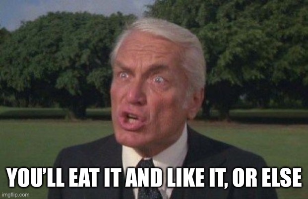 Judge Smales Caddyshack | YOU’LL EAT IT AND LIKE IT, OR ELSE | image tagged in judge smales caddyshack | made w/ Imgflip meme maker