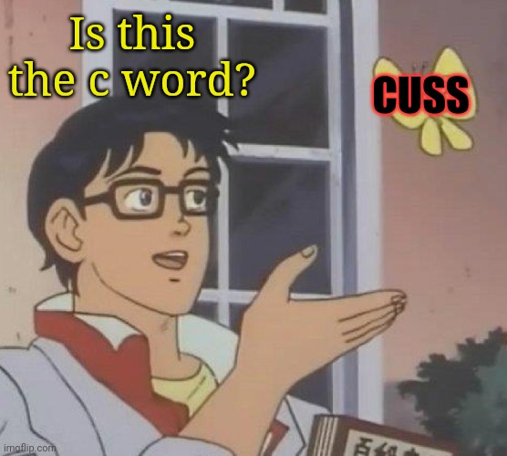 Is This A Pigeon Meme | Is this the c word? CUSS | image tagged in memes,is this a pigeon,curse,words | made w/ Imgflip meme maker