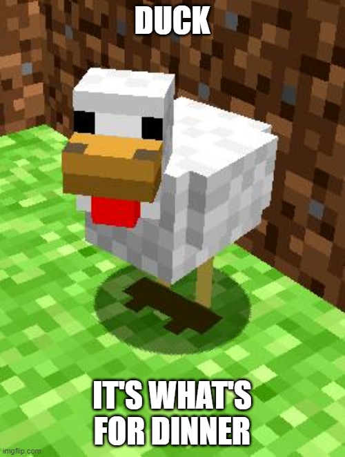 Minecraft Advice Chicken | DUCK IT'S WHAT'S FOR DINNER | image tagged in minecraft advice chicken | made w/ Imgflip meme maker