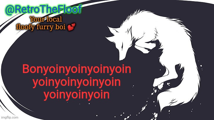 E | Bonyoinyoinyoinyoin
yoinyoinyoinyoin
yoinyoinyoin | image tagged in retrothefloof announcement template | made w/ Imgflip meme maker