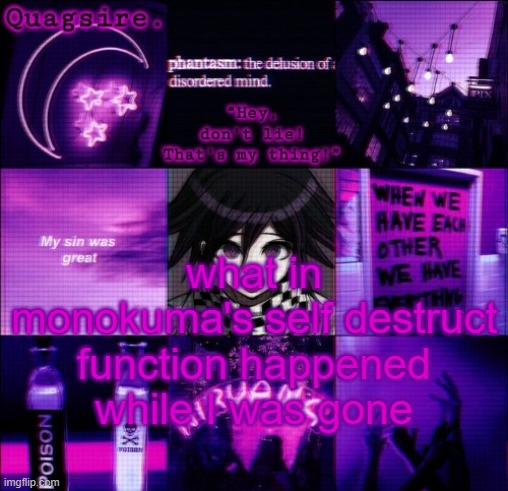 what in monokuma's self destruct function happened while I was gone | image tagged in kokichi announcement template | made w/ Imgflip meme maker