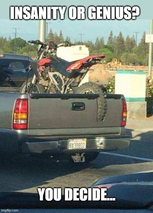 INSANITY OR GENIUS? YOU DECIDE... | image tagged in motorcycle,truck | made w/ Imgflip meme maker