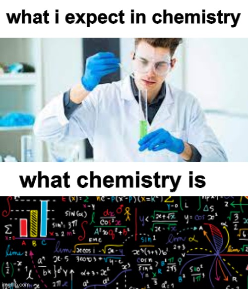 chemistry is not fun |  what i expect in chemistry; what chemistry is | image tagged in chemistry | made w/ Imgflip meme maker