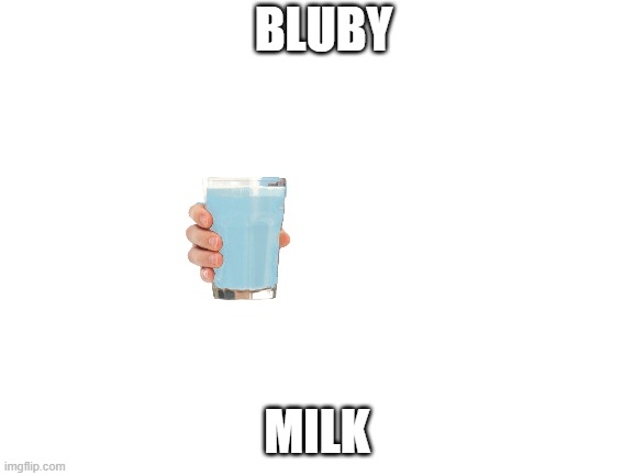 Blank White Template | BLUBY MILK | image tagged in blank white template | made w/ Imgflip meme maker