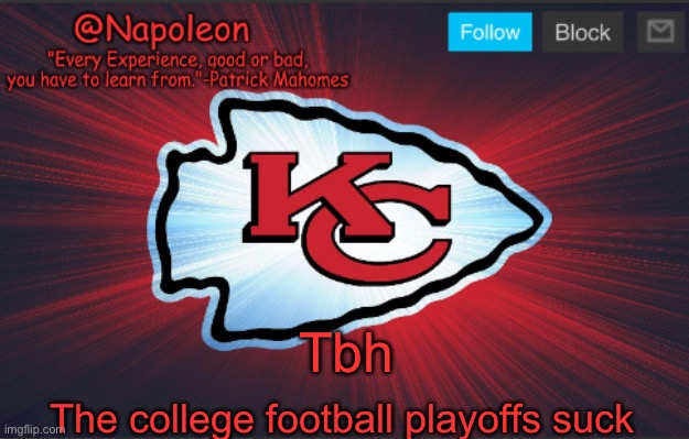 Napoleon's Chiefs Temp. | Tbh; The college football playoffs suck | image tagged in napoleon's chiefs temp | made w/ Imgflip meme maker