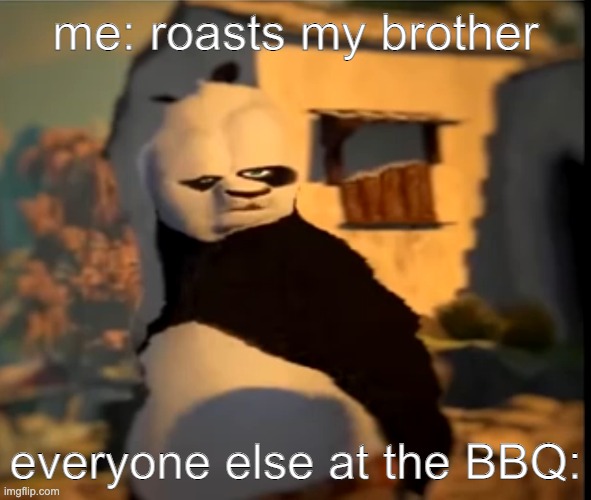 what | me: roasts my brother; everyone else at the BBQ: | image tagged in po wut | made w/ Imgflip meme maker
