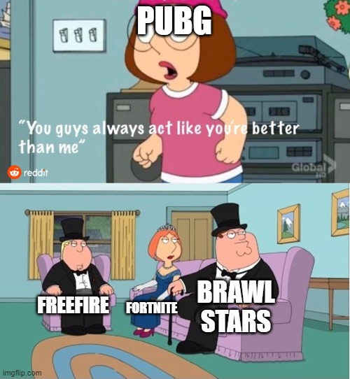 NO WAY THAT IS TRUE | PUBG; BRAWL STARS; FREEFIRE; FORTNITE | image tagged in you guys always act like you're better than me | made w/ Imgflip meme maker