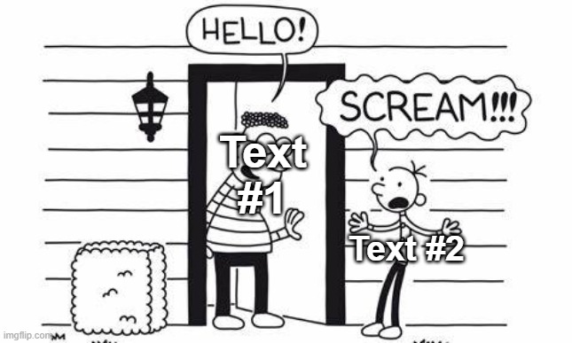 Diary Of A Wimpy Kid Hello | Text #1; Text #2 | image tagged in diary of a wimpy kid hello,greg heffley | made w/ Imgflip meme maker