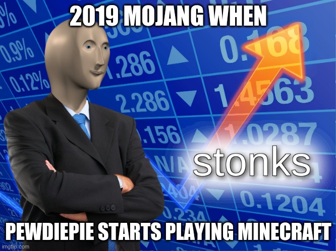 stonks | 2019 MOJANG WHEN; PEWDIEPIE STARTS PLAYING MINECRAFT | image tagged in stonks,minecraft,mojang,pewdiepie,funny memes,gaming | made w/ Imgflip meme maker