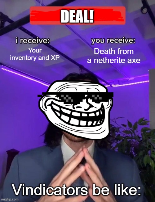 illagers be like | DEAL! Your inventory and XP; Death from a netherite axe; Vindicators be like: | image tagged in trade offer | made w/ Imgflip meme maker