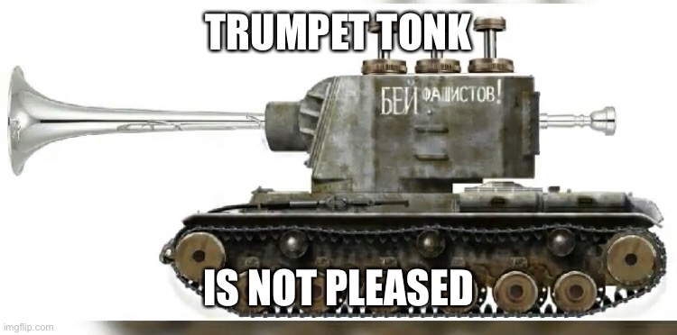 TRUMPET TONK IS NOT PLEASED | made w/ Imgflip meme maker
