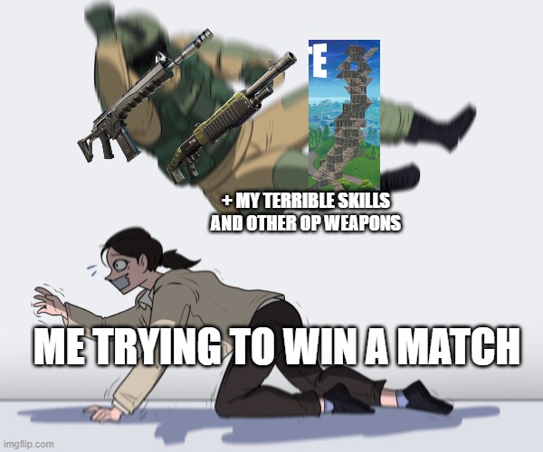 help me | + MY TERRIBLE SKILLS AND OTHER OP WEAPONS; ME TRYING TO WIN A MATCH | image tagged in rainbow six - fuze the hostage,fortnite | made w/ Imgflip meme maker