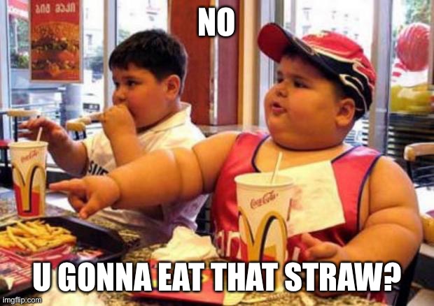 McDonald's fat boy | NO U GONNA EAT THAT STRAW? | image tagged in mcdonald's fat boy | made w/ Imgflip meme maker