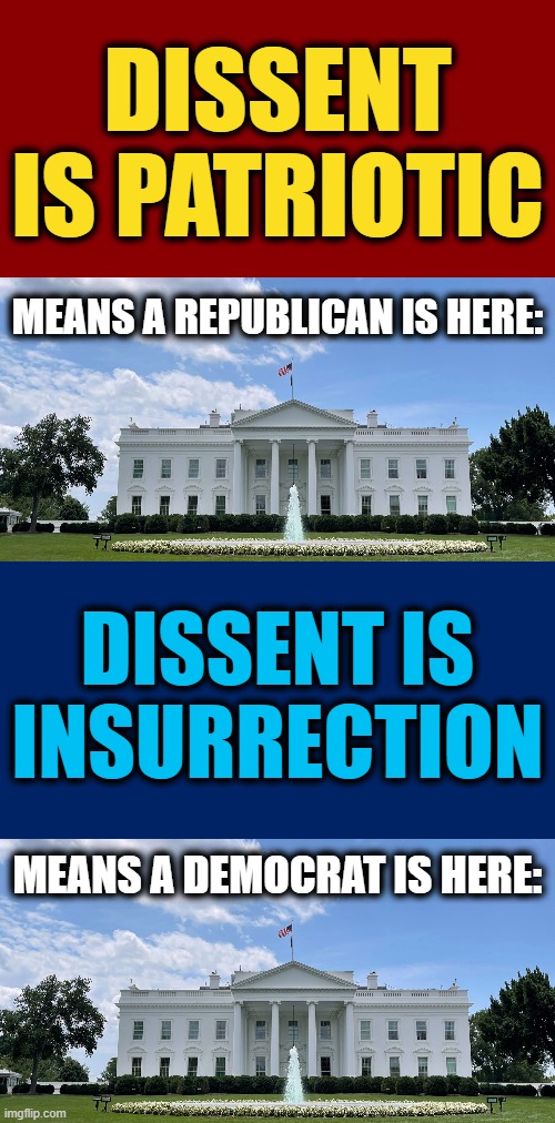 How this works | DISSENT IS PATRIOTIC; MEANS A REPUBLICAN IS HERE:; DISSENT IS INSURRECTION; MEANS A DEMOCRAT IS HERE: | image tagged in memes,dissent,patriotic,insurrection,democrats,mainstream media | made w/ Imgflip meme maker