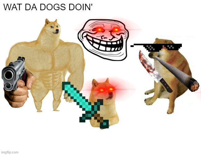 Buff Doge vs. Cheems | WAT DA DOGS DOIN' | image tagged in memes,buff doge vs cheems | made w/ Imgflip meme maker