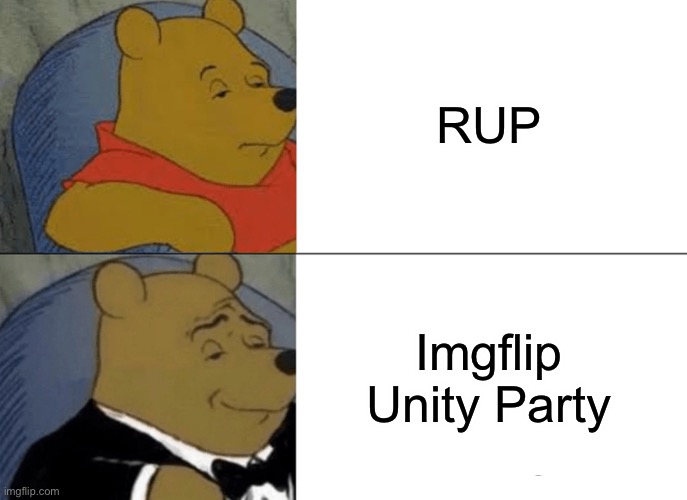 Out with the old, in with the new. Vote Imgflip Unity! Make the Right Choice! | RUP; Imgflip Unity Party | image tagged in memes,tuxedo winnie the pooh | made w/ Imgflip meme maker
