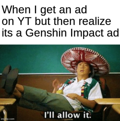 I'm okay with genshin ads | image tagged in memes,genshin impact | made w/ Imgflip meme maker