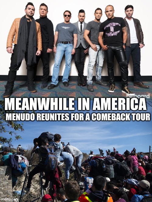 Menudo Forever | MEANWHILE IN AMERICA; MENUDO REUNITES FOR A COMEBACK TOUR | image tagged in funny,america | made w/ Imgflip meme maker