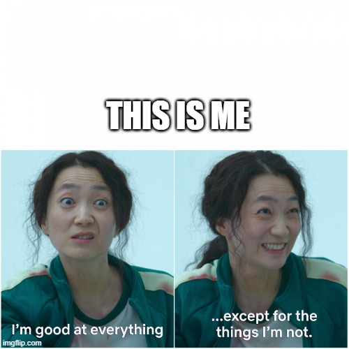 Good at everything, except for the thing i'm not | THIS IS ME | image tagged in good at everything except for the thing i'm not | made w/ Imgflip meme maker