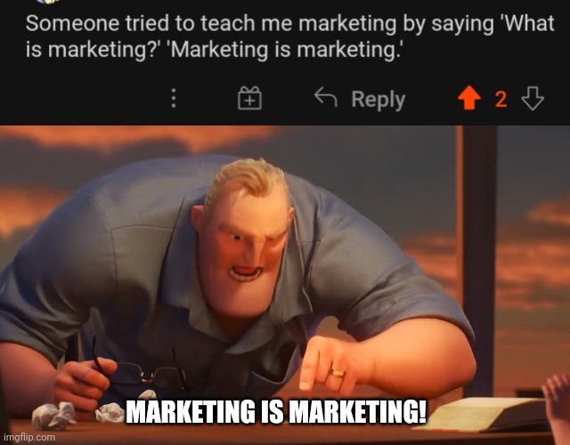 Marketing | MARKETING IS MARKETING! | image tagged in mr inc,funny,funny memes,funny meme,reddit,brimmuthafukinstone | made w/ Imgflip meme maker